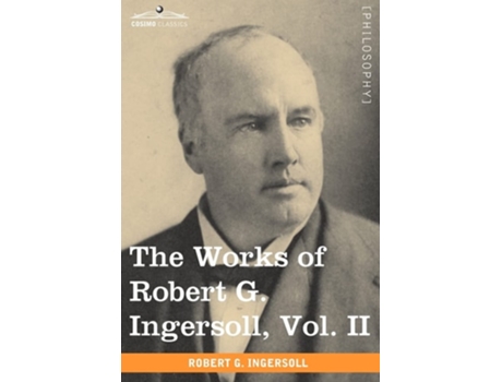 Livro The Works Of Robert G. Ingersoll, Vol. Ii De Robert Green Ingersoll (inglês - Capa Dura)