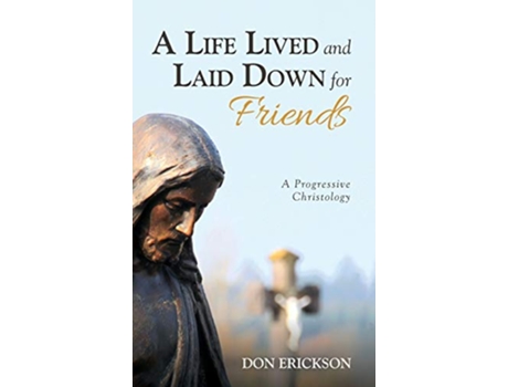 Livro A Life Lived and Laid Down for Friends A Progressive Christology de Don Erickson (Inglês)