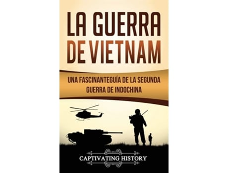 Livro La Guerra De Vietnam Una Fascinante Guía De La Segunda Guerra De Indochina De Captivating History (espanhol - Capa Dura)