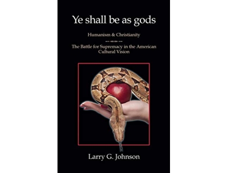 Livro Ye Shall Be as Gods Humanism and Christianity The Battle for Supremacy in the American Cultural Vision de Larry G Johnson (Inglês)