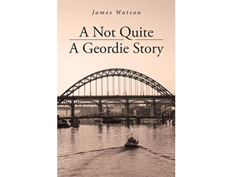 Livro A Not Quite A Geordie Story de James Watson (Inglês)