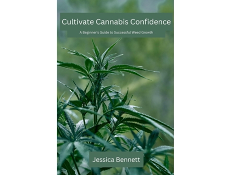 Livro Cultivate Cannabis Confidence A Beginners Guide to Successful Weed Growth de Jessica Bennett (Inglês)