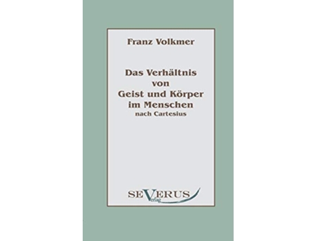 Livro Das Verhältnis von Geist und Körper im Menschen Seele und Leib nach Cartesius German Edition de Franz Volkmer (Alemão)