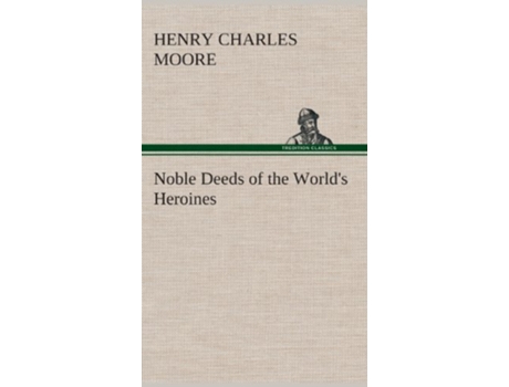 Livro Noble Deeds of the Worlds Heroines de Henry Charles Moore (Inglês - Capa Dura)