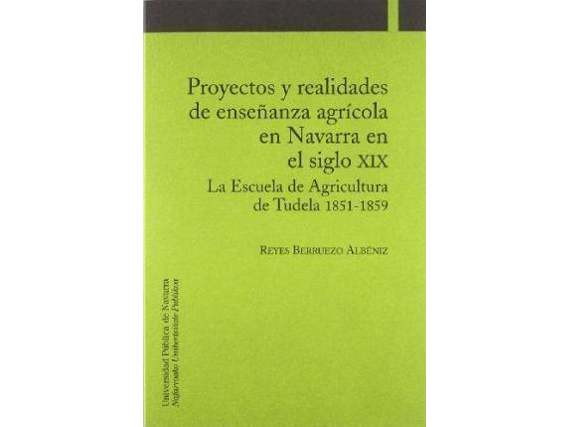 Livro Proyectos Y Realidades De Enseñanza Agrícola En Navarra En El Siglo Xix La Escuela De Agricultura De Tudela 1851-1859 de Reyes Berruezo Albéniz (Espanhol)