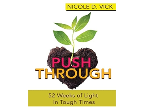 Livro Pushing Through 52 Weeks Of Light In Tough Times De Nicole D Vick (inglês)