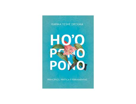 Ho'Oponopono: Princípios Prática e Ferramentas de Karma Yeshe Drolma