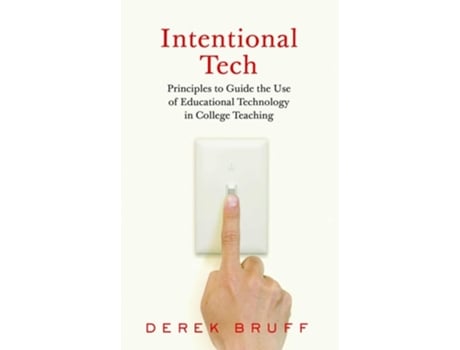 Livro Intentional Tech Principles To Guide The Use Of Educational Technology In College Teaching De Derek Bruff (inglês - Capa Dura)