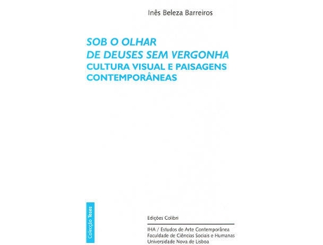 Livro Sob O Olhar De Deuses Sem Vergonha - Cultura Visual E Paisagens Contemporâneas de Inês Beleza Barreiros