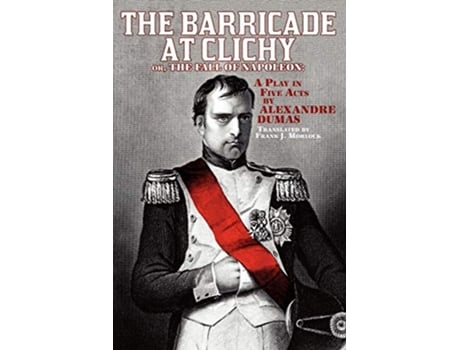 Livro The Barricade at Clichy or The Fall of Napoleon A Play in Five Acts de Alexandre Dumas (Inglês)