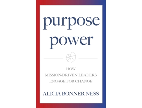 Livro Purpose Power How Mission-driven Leaders Engage For Change De Alicia Bonner Ness (inglês)