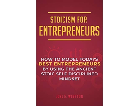 Livro Stoicism for Entrepreneurs How to Model Todays Best Entrepreneurs by Using the Ancient Stoic Self Disciplined Mindset de Joel E Winston (Inglês)