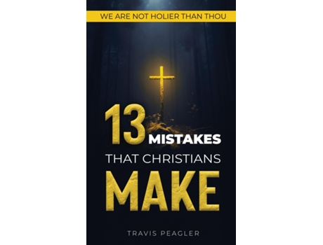 Livro 13 Mistakes That Christians Make We Are Not Holier Than Thou de Travis Peagler (Inglês)