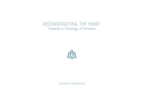 Livro Reconstructing the Heart Towards a Theology of Emotion de Jason M Garwood (Inglês)