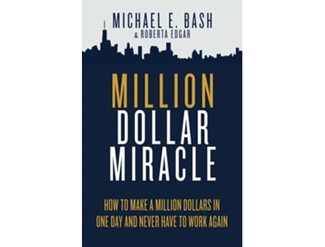 Livro Million Dollar Miracle How to Make a Million Dollars in One Day and Never Have To Work Again de Michael E Bash Roberta Edgar (Inglês)