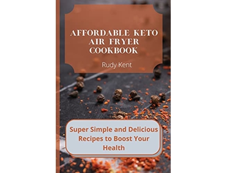 Livro Affordable Keto Air Fryer Cookbook Super Simple and Delicious Recipes to Boost Your Health de Rudy Kent (Inglês)