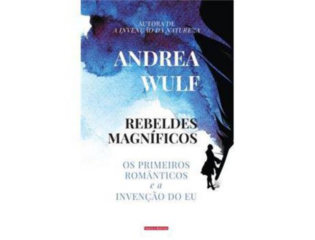 Livro Rebeldes Magníficos - Os Primeiros Românticos e a Invenção do Eu de Andrea Wulf ( Português )