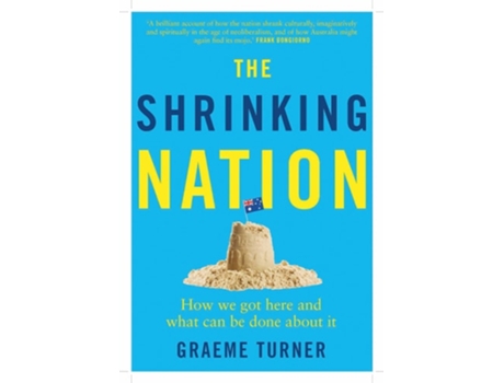 Livro The Shrinking Nation How we got here and what can be done about it de Graeme Turner (Inglês)