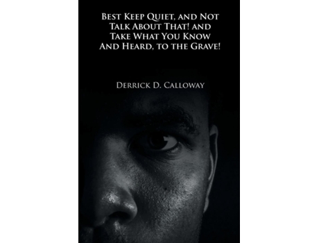 Livro Best Keep Quiet, And Not Talk About That! And Take What You Know And Heard, To The Grave! De Derrick D Calloway (inglês)
