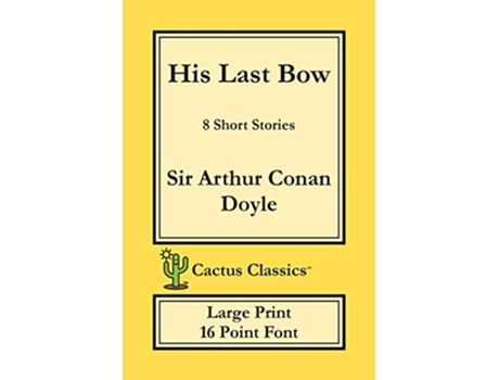 Livro His Last Bow Cactus Classics Large Print 8 Short Stories 16 Point Font Large Text Large Type de Sir Arthur Conan Doyle Marc Cactus (Inglês)