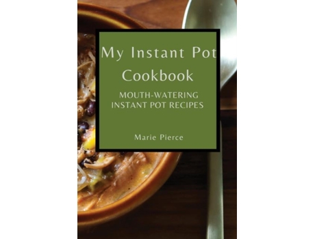 Livro My Instant Pot Cookbook Mouth-watering Instant Pot Recipes De Marie Pierce (inglês)