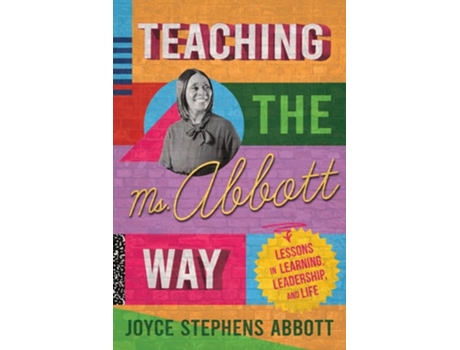 Livro Teaching the Ms. Abbott Way Lessons in Learning, Leadership, and Life de Joyce Abbott (Inglês)
