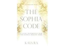 Livro The Sophia Code: A Living Transmission from The Sophia Dragon Tribe Kaia Ra (Inglês)