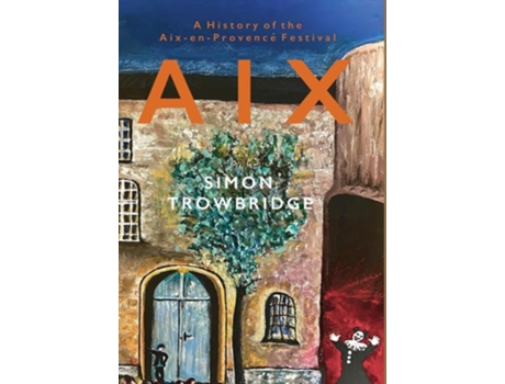 Livro Aix A History of the Aix-en-Provence Festival de Simon Trowbridge (Inglês - Capa Dura)