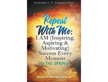 Livro Repeat With Me I AM Inspiring Aspiring Motivating Success Every Moment In The Spring de Edward F T Charfauros (Inglês)