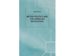 Livro British Politics and the American Revolution de Keith Perry (Inglês)