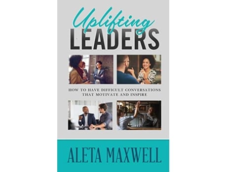 Livro Uplifting Leaders! How to Have Difficult Conversations that Motivate and Inspire de Aleta Maxwell (Inglês)