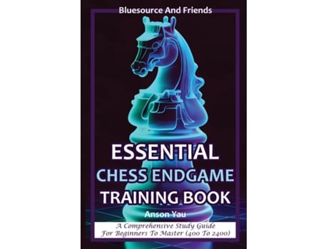 Livro ESSENTIAL CHESS ENDGAME TRAINING BOOK A COMPREHENSIVE STUDY GUIDE FOR BEGINNERS TO MASTER de Anson Yau (Inglês)