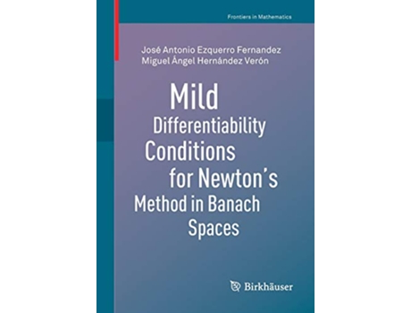 Livro Mild Differentiability Conditions for Newtons Method in Banach Spaces Frontiers in Mathematics de José Antonio Ezquerro Fernandez (Inglês)