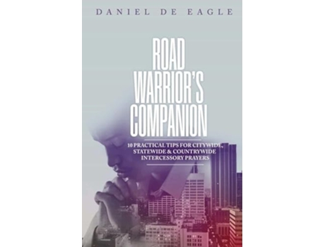 Livro Road Warriors Companion 10 Practical Tips for Citywide, Statewide amp Countrywide Intercessory Prayers de Daniel De Eagle (Inglês)