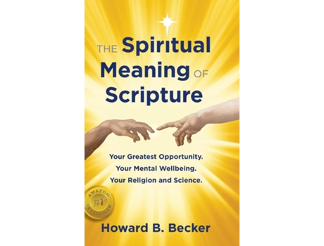Livro The Spiritual Meaning of Scripture Your Greatest Opportunity. Your Mental Wellbeing. Your Religion and Science. de Howard B Becker (Inglês)