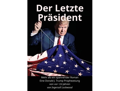 Livro Der Letzte Präsident Mehr Als Ein Spannender Roman Eine Donald J. Trump Prophezeiung Von Vor 120 Jahren De Lockwood, Ingersoll Et Al. (inglês)