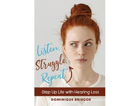 Livro Listen. Struggle. Repeat. Step Up Life With Hearing Loss De Briscoe, Dominique Et Al. (inglês)