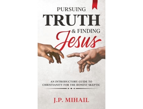 Livro Pursuing Truth And Finding Jesus An Introductory Guide To Christianity For The Honest Skeptic De Mihail, J Et Al. (inglês)
