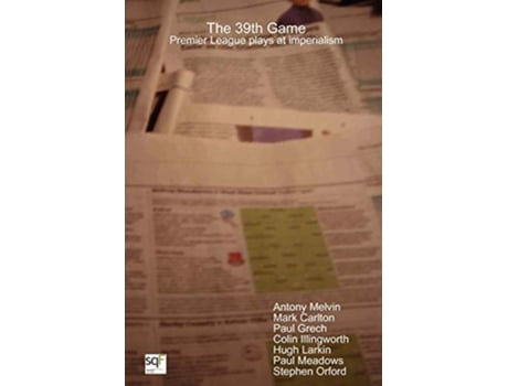 Livro The 39th Game Premier League plays at imperialism de Antony Melvin Mark Carlton Paul Grech (Inglês)