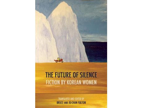 Livro Livro The Future of Silence: Fiction by Korean Women de Vários Autores (Inglês) de Edited and Ju Chan Fulton, Edited and Bruce Fulton, Wan So Pak, Chi Won Kim, Chong Hui O, Son Ok Ko ( Inglês )