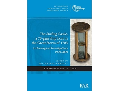 Livro The Stirling Castle, A 70-gun Ship Lost In The Great Storm Of 1703 Archaeological Investigations 1979-2009 De Whitewright E Julian (inglês)
