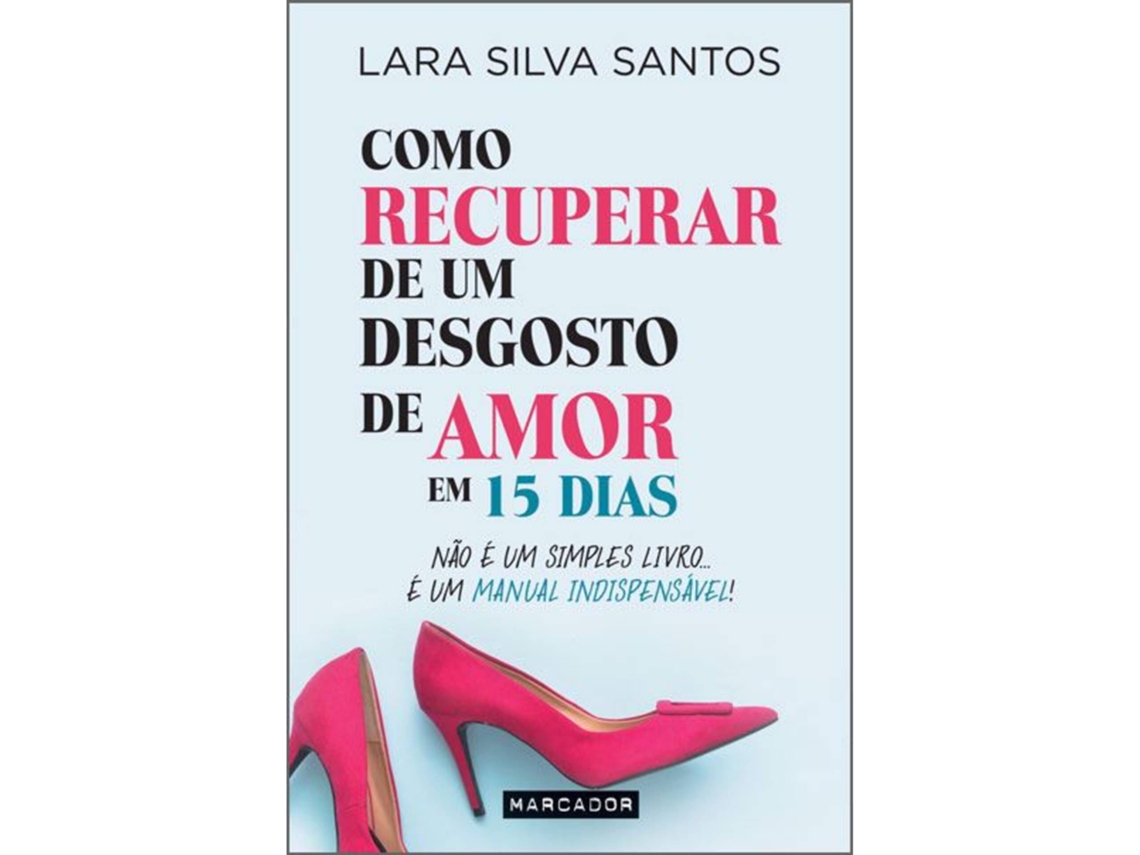 Como Recuperar De Um Desgosto De Amor Em 15 Dias De Lara Silva Santos