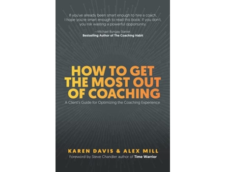 Livro How to Get the Most Out of Coaching A Client’s Guide for Optimizing the Coaching Experience de Karen Davis Alex Mill (Inglês)