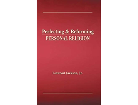 Livro Perfecting Amp Reforming Personal Religion De Linwood Jackson Jr (inglês - Capa Dura)