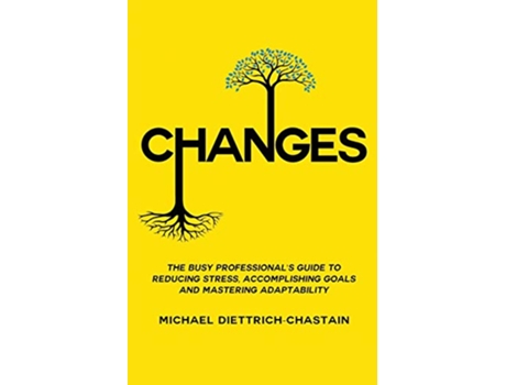 Livro CHANGES The Busy Professionals Guide to Reducing Stress Accomplishing Goals and Mastering Adaptability de Michael DiettrichChastain (Inglês)