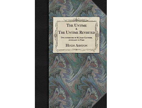 Livro The Untime The Untime Revisited Two Notebooks of M Jules Gauthier Journalist of Paris de Hugh Ashton (Inglês)