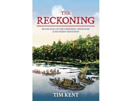 Livro The Reckoning Blood Saga Of The Cherokee, Chickasaw And Southeastern Expanssion De Tim Kent (inglês)