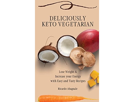 Livro Deliciously Keto Vegetarian Lose Weight Increase your Energy with Easy and Tasty Recipes de Ricardo Abagnale (Inglês)