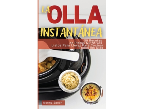 Livro La Olla Instantánea 50 Recetas De Platos Nutritivos Listos Para Llevar Para Cocinar Todos Los Días De Norma Spoon (inglês)
