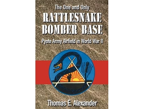 Livro Rattlesnake Bomber Base Pyote Army Airfield In World War II de Thomas E Alexander (Inglês)
